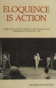 Eloquence is action : a study of form and text's influence on the vocal delivery style of Shakespeare in Sweden 1934-1985 /