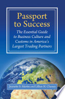 Passport to success : the essential guide to business culture and customs in America's largest trading partners /