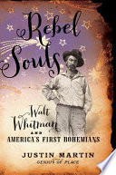 Rebel Souls : Walt Whitman and America's First Bohemians /