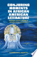 Conjuring moments in African American literature : women, spirit work, and other such hoodoo /