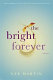 The bright forever : a novel /