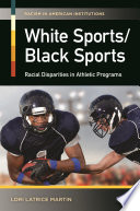 White sports/Black sports : racial disparities in athletic programs /