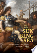The Sun King at sea : maritime art and galley slavery in Louis XIV's France /