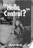 Hello, Central? : gender, technology, and culture in the formation of telephone systems /