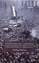 Freedom to choose : Cork and party politics in Ireland, 1918-1932 /