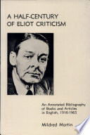 A half-century of Eliot criticism ; an annotated bibliography of books and articles in English, 1916-1965.