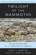 Twilight of the mammoths : ice age extinctions and the rewilding of America /