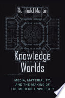 Knowledge worlds : media, materiality, and the making of the modern university /