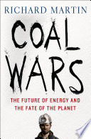 Coal wars : the future of energy and the fate of the planet /