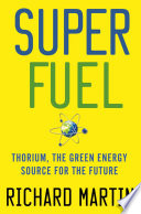 Superfuel : thorium, the green energy source for the future /