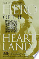 Hero of the heartland : Billy Sunday and the transformation of American society, 1862-1935 /