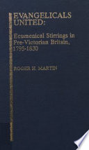 Evangelicals united : ecumenical stirrings in pre-Victorian Britain, 1795-1830 /