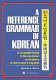 A reference grammar of Korean : a complete guide to the grammar and history of the Korean language /