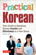 Practical Korean : your guide to speaking Korean quickly and effortlessly in a few hours /