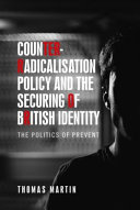 Counter-radicalisation policy and the securing of British identity : the politics of prevent /