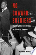 No coward soldiers : Black cultural politics and postwar America /