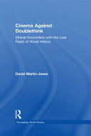 Cinema against doublethink : ethical encounters with the lost pasts of world history /