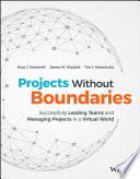 Projects without boundaries : successfully leading teams and managing projects in a virtual world /