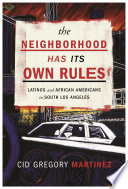 The neighborhood has its own rules : Latinos and African Americans in South Los Angeles /