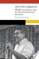 Life of the indigenous mind : Vine Deloria Jr. and the birth of the Red Power movement /