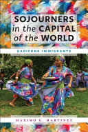Sojourners in the capital of the world : Garifuna immigrants /