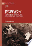 WILDE NOW : Performance, Celebrity and Intermediality in Oscar Wilde  /