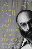 A fiery soul : the life and theatrical times of John Hirsch /