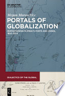 Portals of globalization : repositioning mumbai's ports and zones, 1833-2014 /