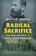 Radical sacrifice : the rise and ruin of Fitz John Porter /