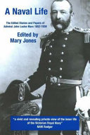 A naval life : the edited diaries and papers of Admiral John Locke Marx 1852-1939 /