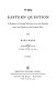 The Eastern question ; a reprint of letters written 1853-1856 dealing with the events of the Crimean War /