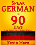 Speak German in 90 days : a self study guide to becoming fluent /