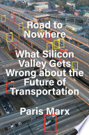 Road to nowhere : what Silicon Valley gets wrong about the future of transportation /