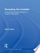 Revealing the invisible : confronting passive racism in teacher education /