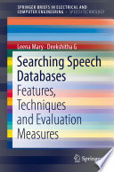 Searching Speech Databases : Features, Techniques and Evaluation Measures /