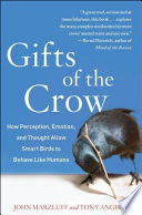 Gifts of the crow : how perception, emotion, and thought allow smart birds to behave like humans /