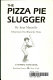 The pizza pie slugger /