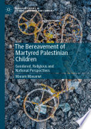 The bereavement of martyred Palestinian children : gendered, religious and national perspectives /