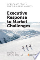 Corporate ethics for turbulent markets : executive response to market challenges /