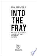 Into the fray : how NBC's Washington Documentary Unit reinvented the news /