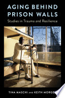 Aging behind prison walls : studies in trauma and resilience /
