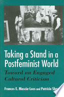 Taking a stand in a postfeminist world : toward an engaged cultural criticism /