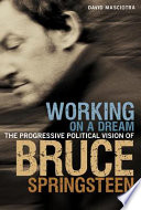 Working on a dream : the progressive political vision of Bruce Springsteen /