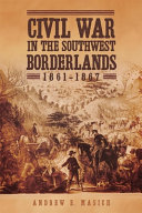 Civil War in the southwest borderlands, 1861-1867 /