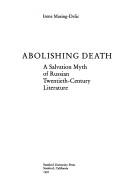 Abolishing death : a salvation myth of Russian twentieth-century literature /
