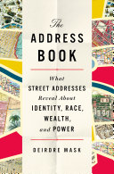 The address book : what street addresses reveal about identity, race, wealth, and power /