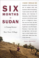 Six months in Sudan : a young doctor in a war-torn village /