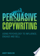 Persuasive copywriting : using psychology to engage, influence and sell /