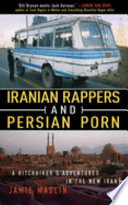 Iranian rappers and Persian porn : a hitchhiker's odyssey into the new Iran /