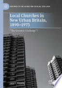 Local Churches in New Urban Britain, 1890-1975 : "The Greatest Challenge"? /